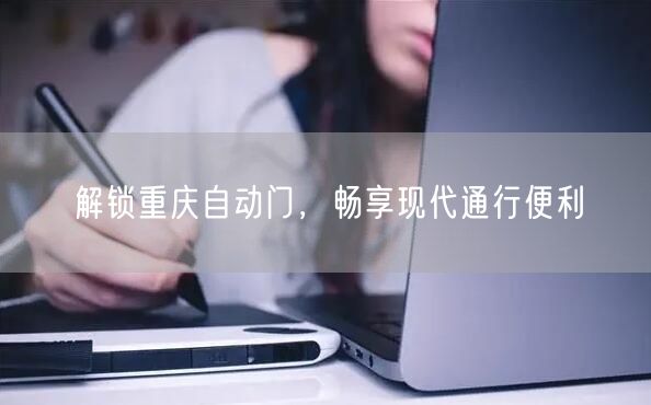 解锁重庆自动门，畅享现代通行便利(图1)