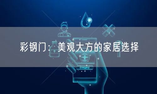 彩钢门：美观大方的家居选择(图1)