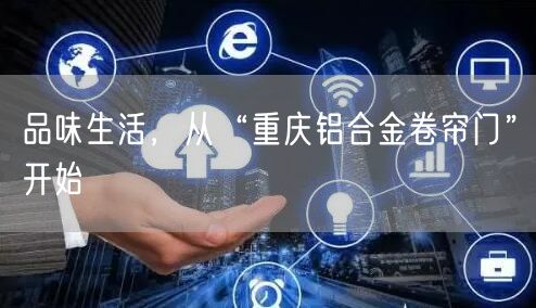 品味生活，从“重庆铝合金卷帘门”开始(图1)