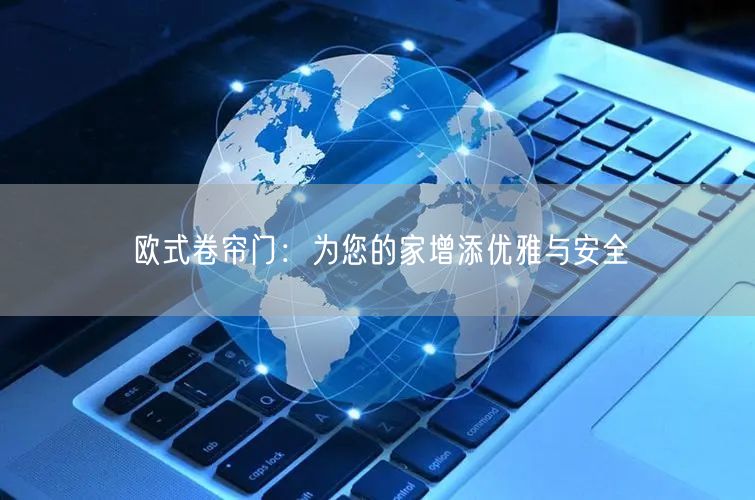 欧式卷帘门：为您的家增添优雅与安全(图1)