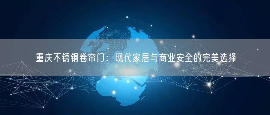 重庆不锈钢卷帘门：现代家居与商业安全的完美选择(图1)