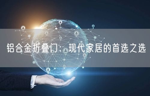 铝合金折叠门：现代家居的首选之选(图1)